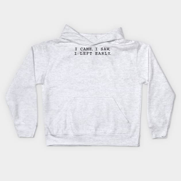 "I came, I saw, I left early" Funny quote Kids Hoodie by aterkaderk